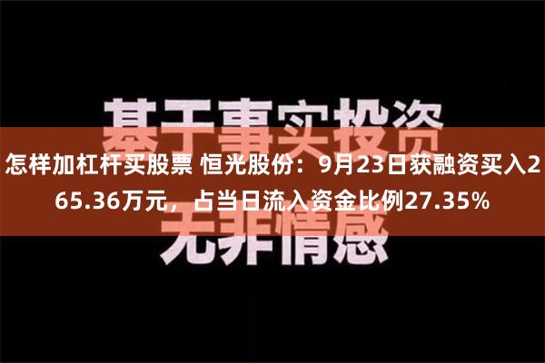 怎样加杠杆买股票 恒光股份：9月23日获融资买入265.36万元，占当日流入资金比例27.35%