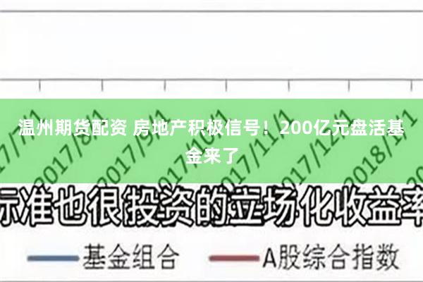 温州期货配资 房地产积极信号！200亿元盘活基金来了